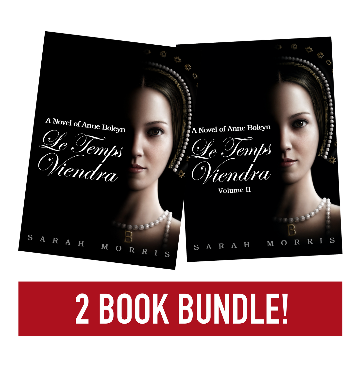 The Anne Boleyn Lover's Collection: Le Temps Viendra A Novel of Anne Boleyn - Volumes I & II