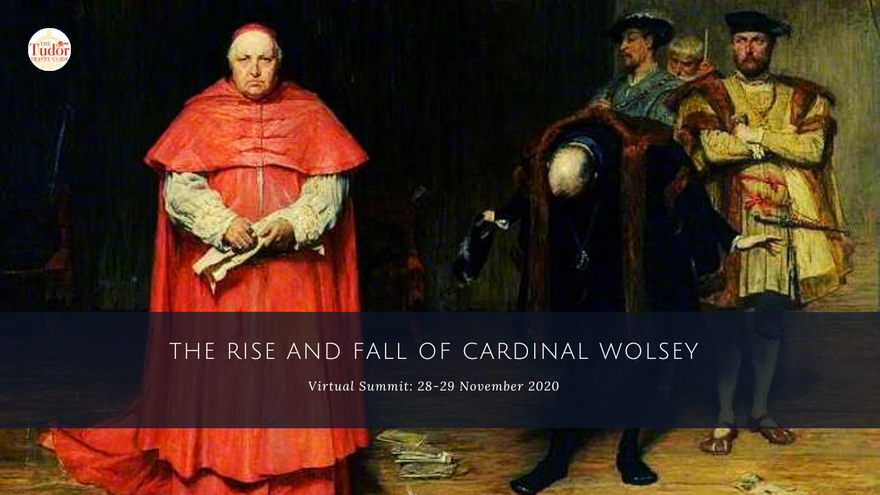 ‘The Rise And Fall Of Cardinal Wolsey’ Virtual Summit